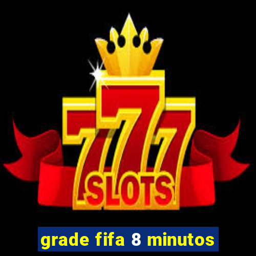 grade fifa 8 minutos